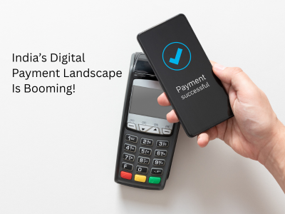 India’s Digital Payment Landscape Is Booming!